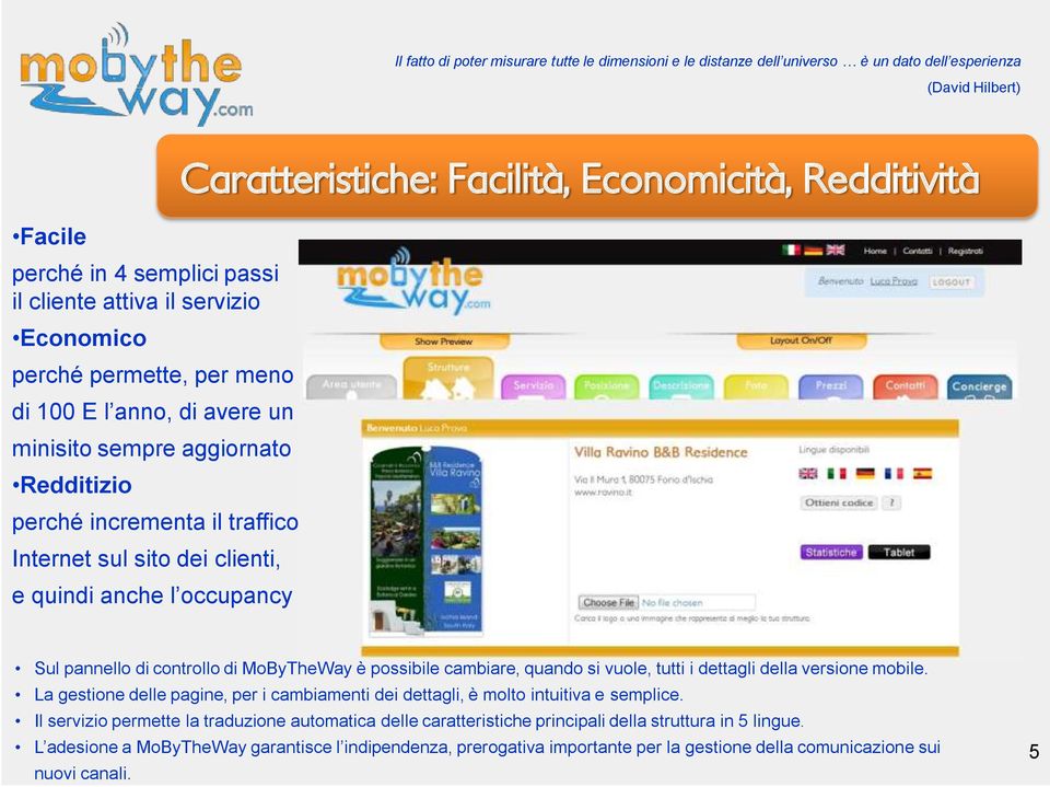 Facilità, Economicità, Redditività Sul pannello di controllo di MoByTheWay è possibile cambiare, quando si vuole, tutti i dettagli della versione mobile.