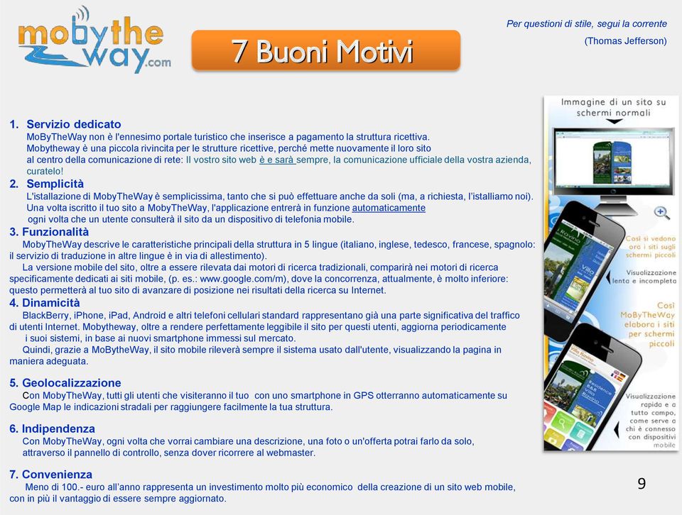 ufficiale della vostra azienda, curatelo! 2. Semplicità L'istallazione di MobyTheWay è semplicissima, tanto che si può effettuare anche da soli (ma, a richiesta, l istalliamo noi).