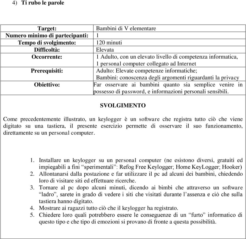 bambini quanto sia semplice venire in possesso di password, e informazioni personali sensibili.