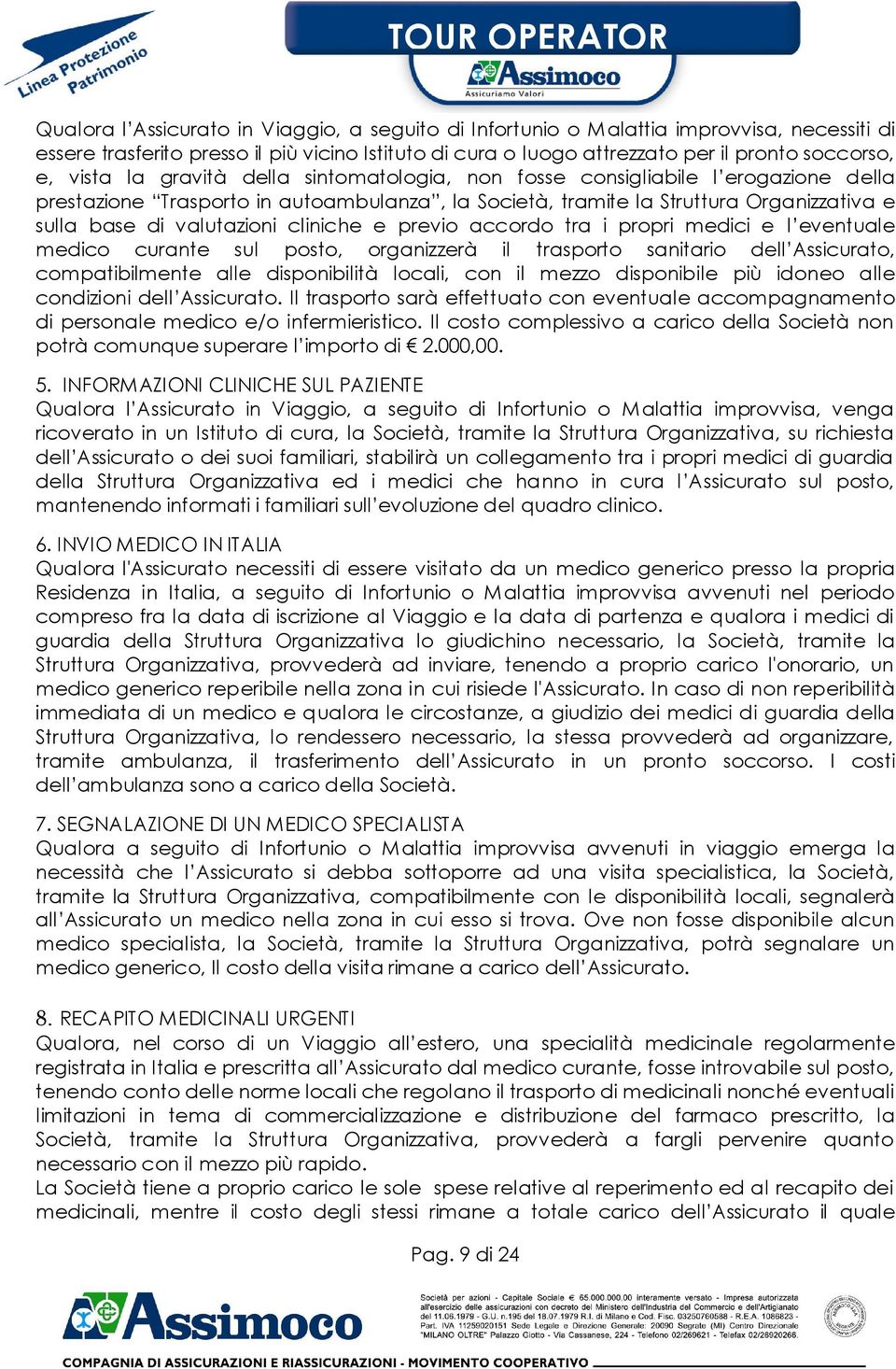 cliniche e previo accordo tra i propri medici e l eventuale medico curante sul posto, organizzerà il trasporto sanitario dell Assicurato, compatibilmente alle disponibilità locali, con il mezzo