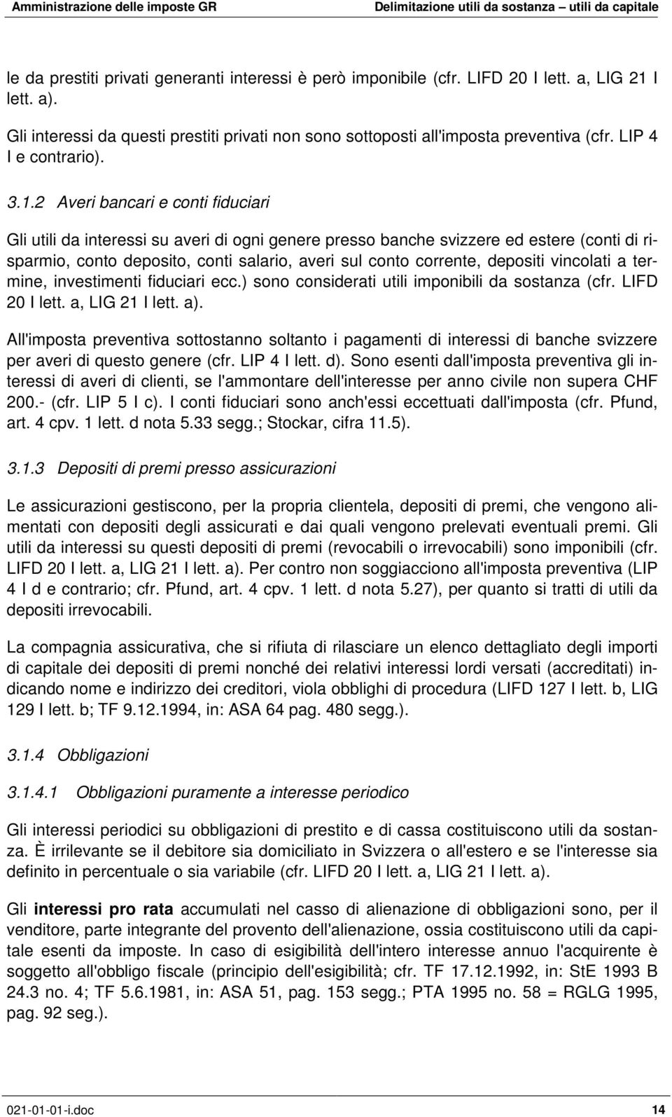 2 Averi bancari e conti fiduciari Gli utili da interessi su averi di ogni genere presso banche svizzere ed estere (conti di risparmio, conto deposito, conti salario, averi sul conto corrente,