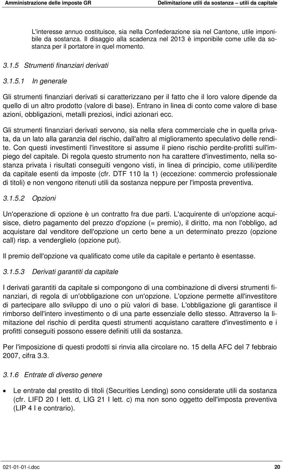 Strumenti finanziari derivati 3.1.5.1 In generale Gli strumenti finanziari derivati si caratterizzano per il fatto che il loro valore dipende da quello di un altro prodotto (valore di base).