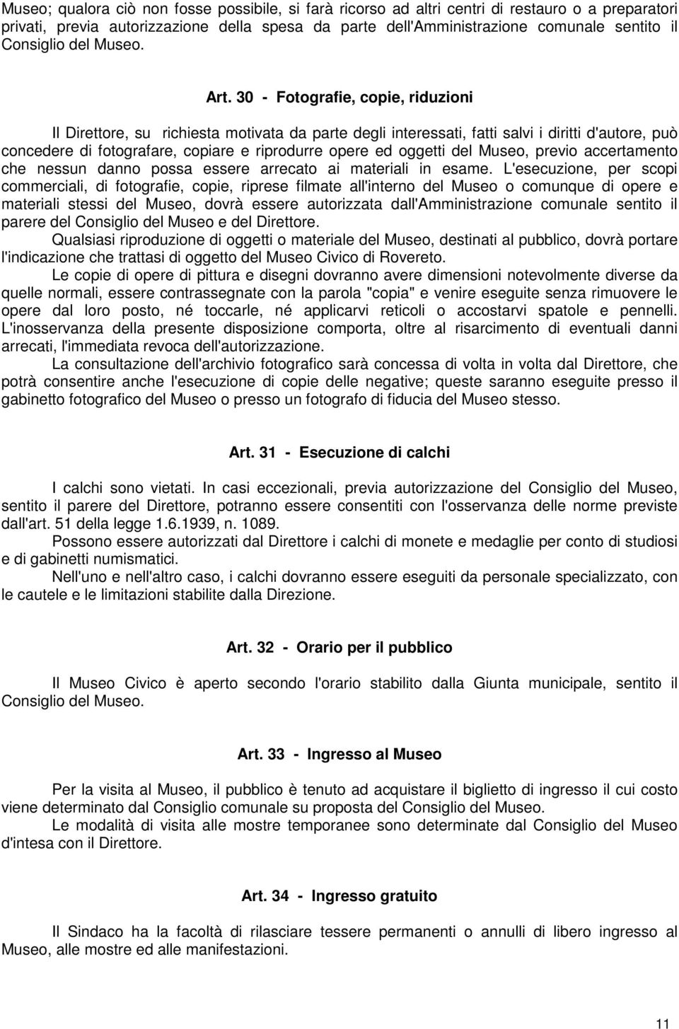 30 - Fotografie, copie, riduzioni Il Direttore, su richiesta motivata da parte degli interessati, fatti salvi i diritti d'autore, può concedere di fotografare, copiare e riprodurre opere ed oggetti