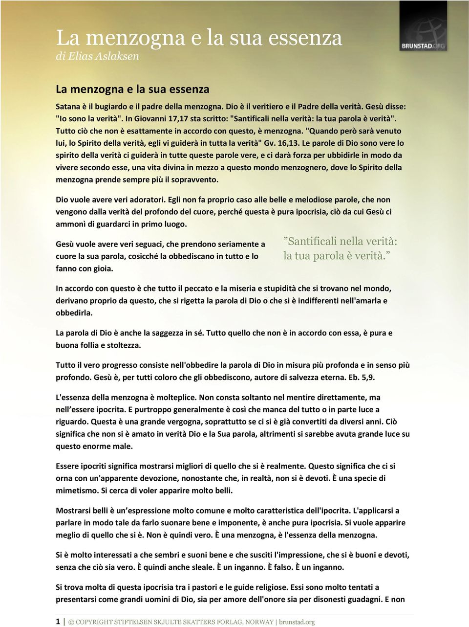 "Quando però sarà venuto lui, lo Spirito della verità, egli vi guiderà in tutta la verità" Gv. 16,13.