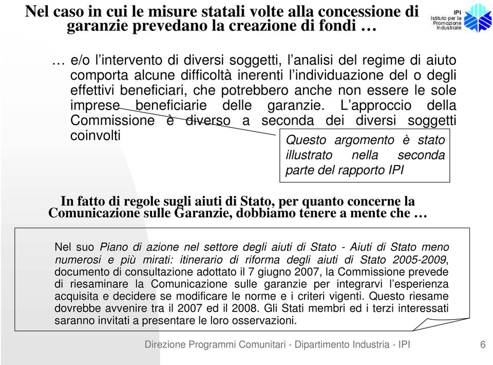 L approccio della Commissione è diverso a seconda dei diversi soggetti coinvolti Questo argomento è stato illustrato nella seconda parte del rapporto IPI In fatto di regole sugli aiuti di Stato, per