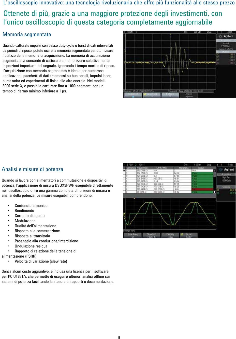 La memoria di acquisizione segmentata vi consente di catturare e memorizzare selettivamente le porzioni importanti del segnale, ignorando i tempo morti o di riposo.