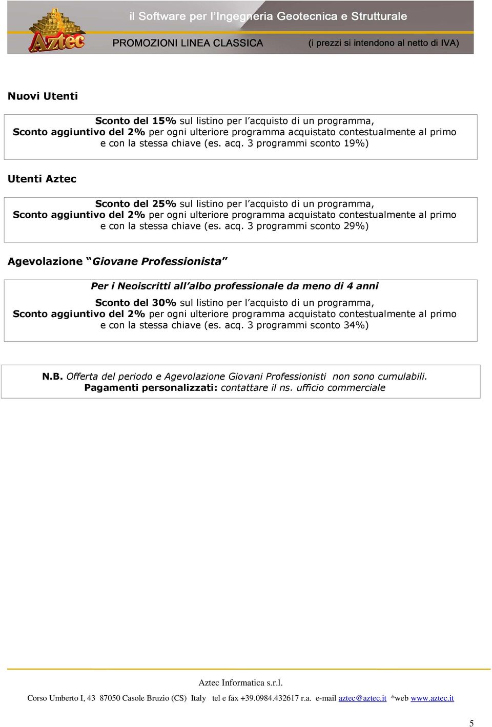 istato contestualmente al primo e con la stessa chiave (es. acq. 3 programmi sconto 19%) Utenti Aztec Sconto del 25% sul listino per l acquistato contestualmente al primo e con la stessa chiave (es.