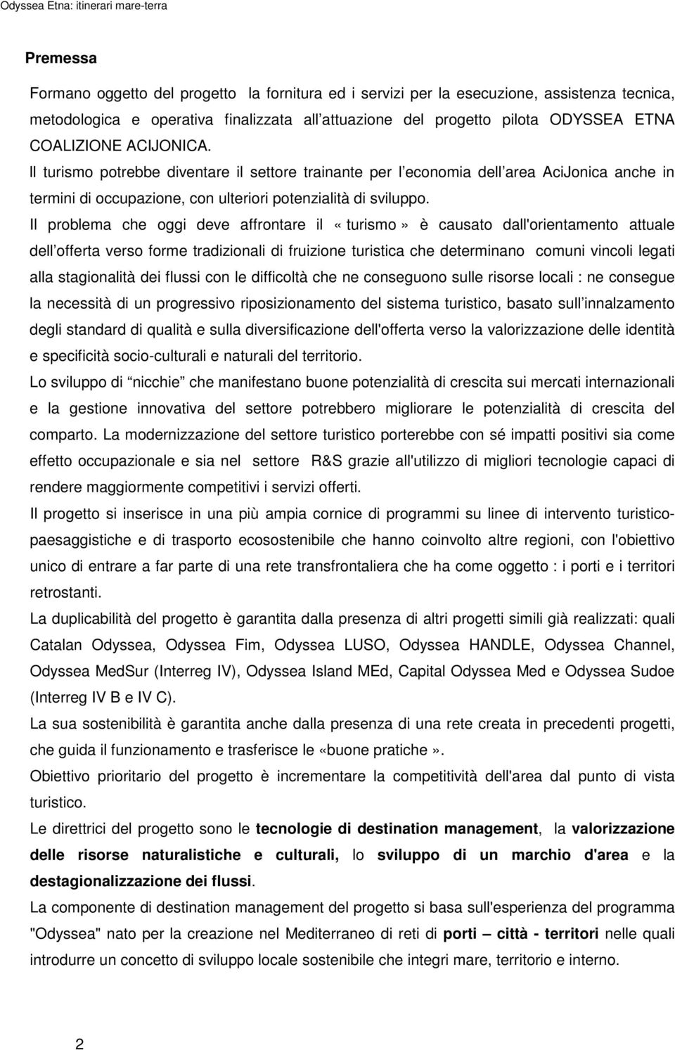 Il problema che oggi deve affrontare il «turismo» è causato dall'orientamento attuale dell offerta verso forme tradizionali di fruizione turistica che determinano comuni vincoli legati alla