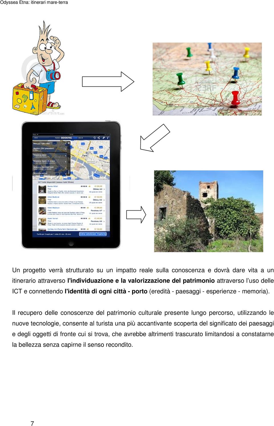 Il recupero delle conoscenze del patrimonio culturale presente lungo percorso, utilizzando le nuove tecnologie, consente al turista una più accantivante