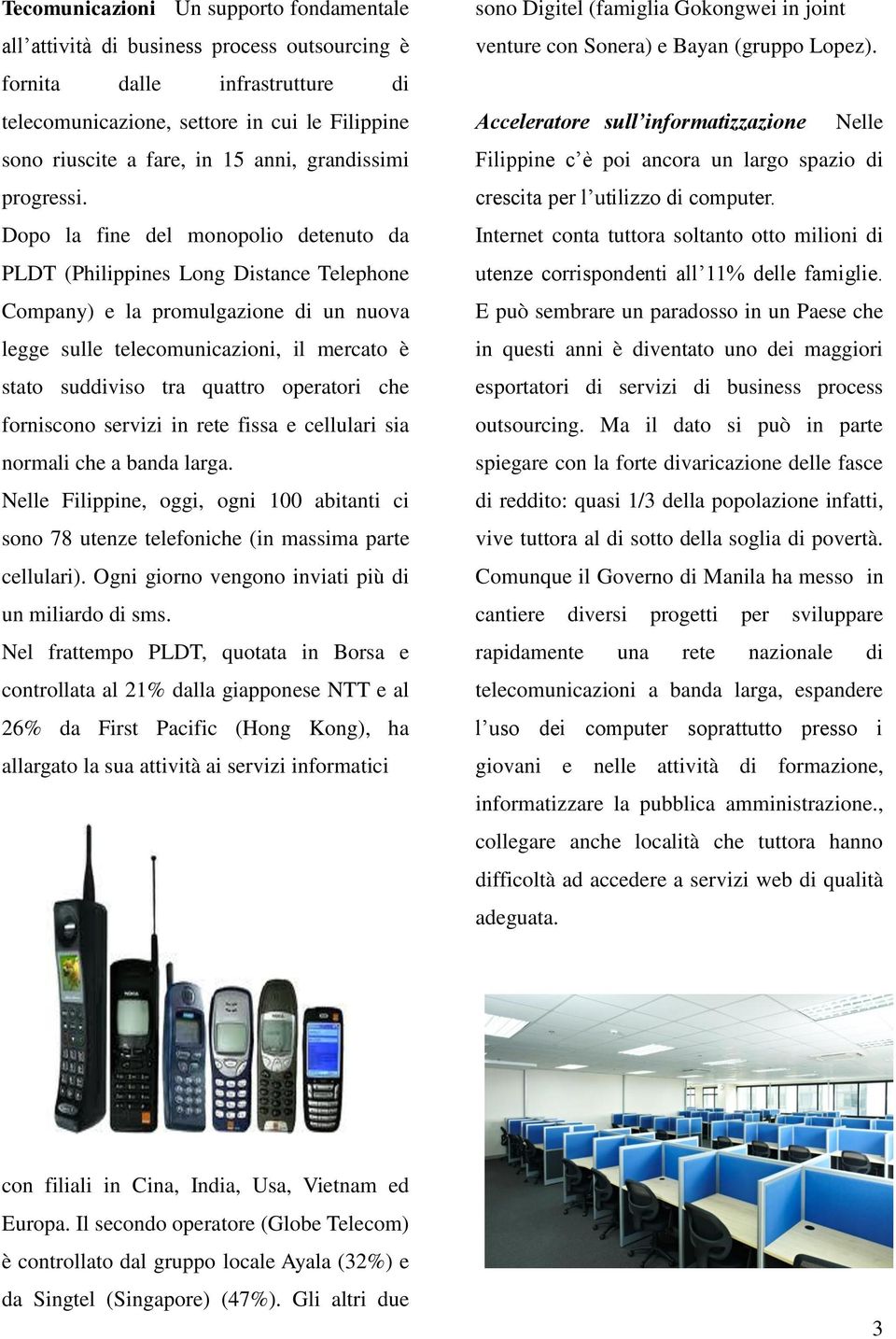 Dopo la fine del monopolio detenuto da PLDT (Philippines Long Distance Telephone Company) e la promulgazione di un nuova legge sulle telecomunicazioni, il mercato è stato suddiviso tra quattro