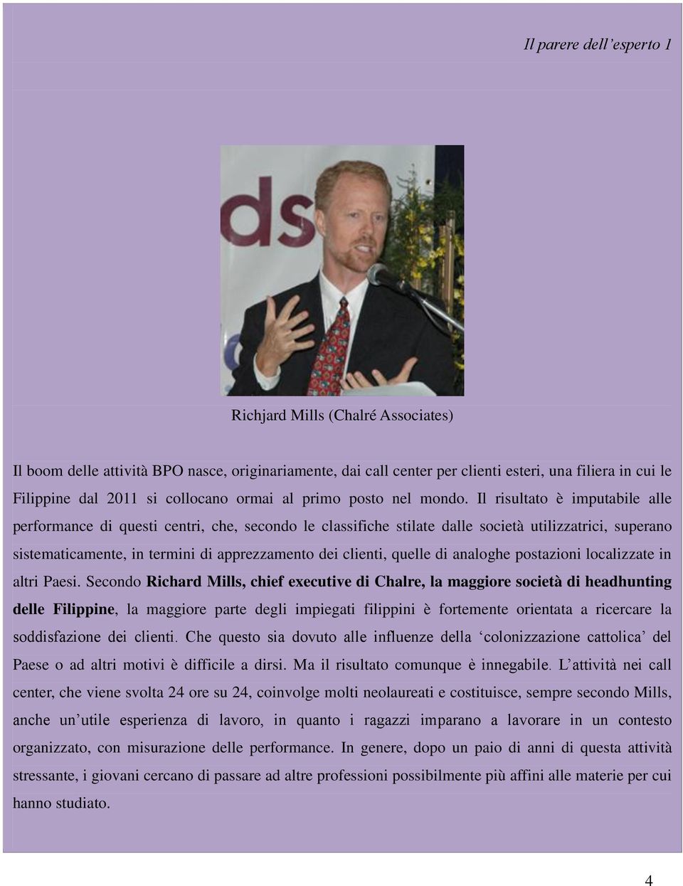 Il risultato è imputabile alle performance di questi centri, che, secondo le classifiche stilate dalle società utilizzatrici, superano sistematicamente, in termini di apprezzamento dei clienti,