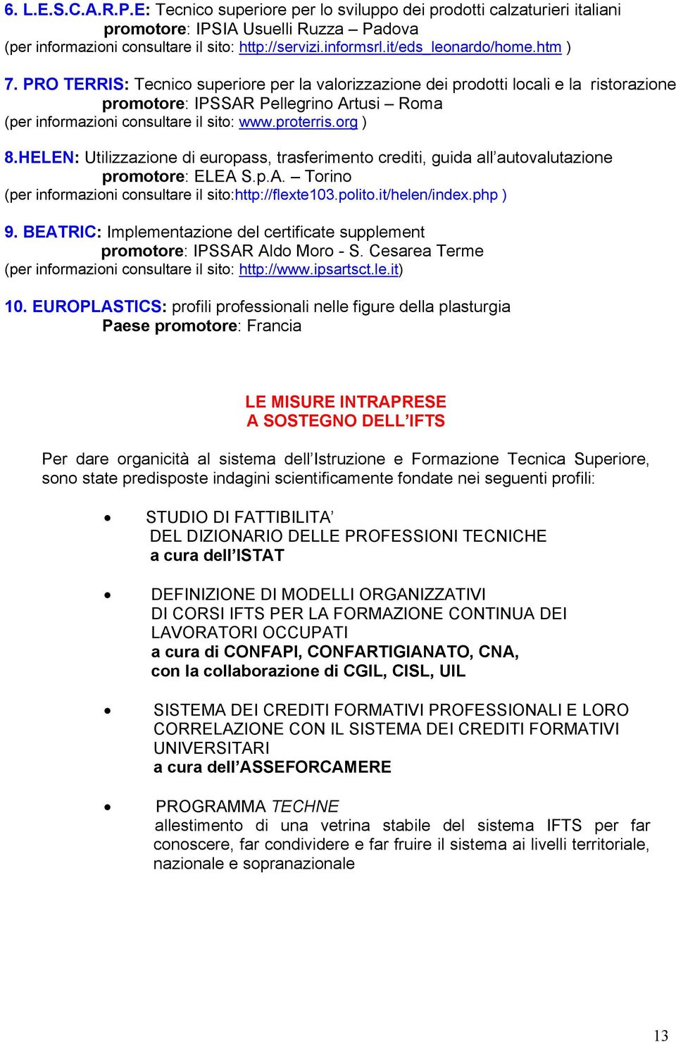 PRO TERRIS: Tecnico superiore per la valorizzazione dei prodotti locali e la ristorazione promotore: IPSSAR Pellegrino Artusi Roma (per informazioni consultare il sito: www.proterris.org ) 8.