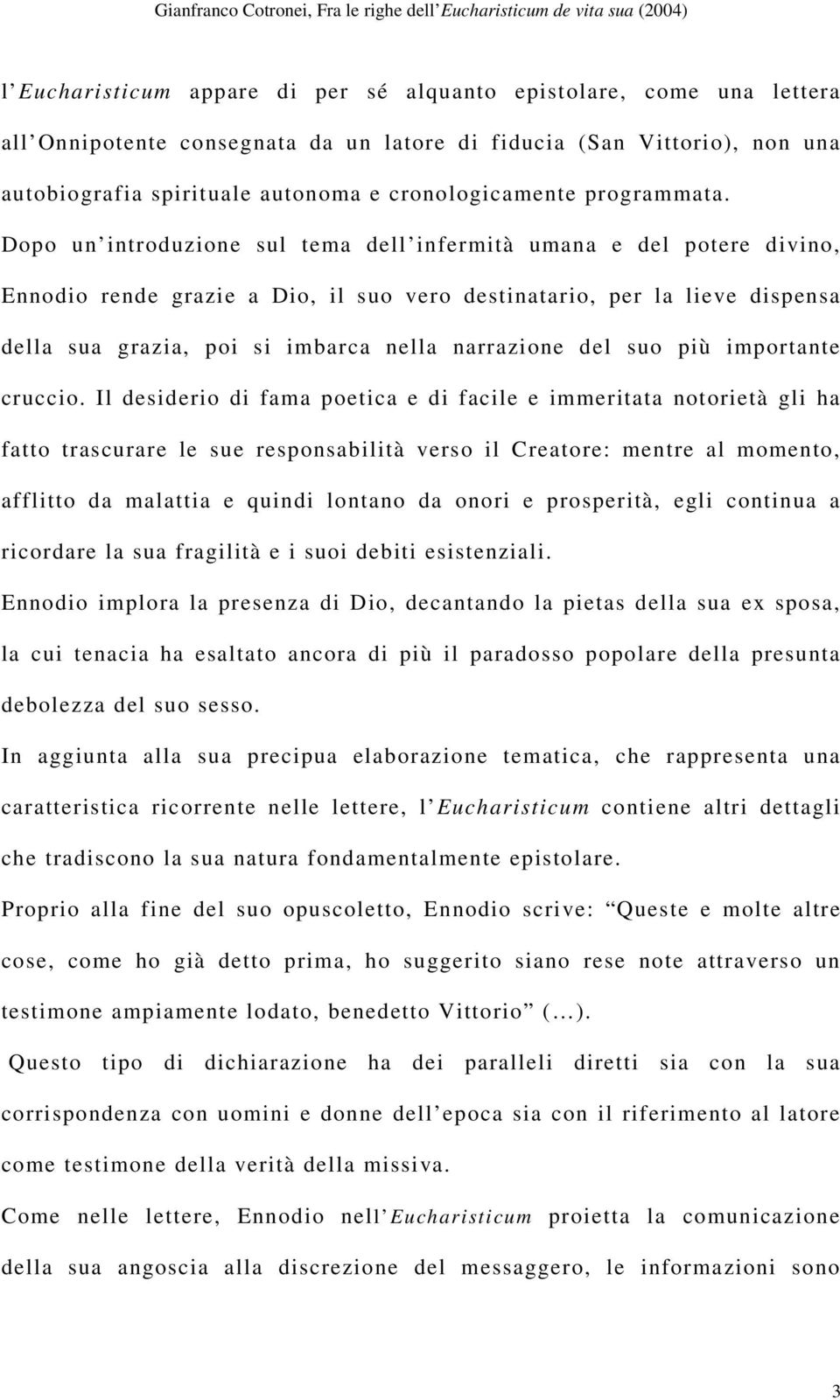 Dopo un introduzione sul tema dell infermità umana e del potere divino, Ennodio rende grazie a Dio, il suo vero destinatario, per la lieve dispensa della sua grazia, poi si imbarca nella narrazione