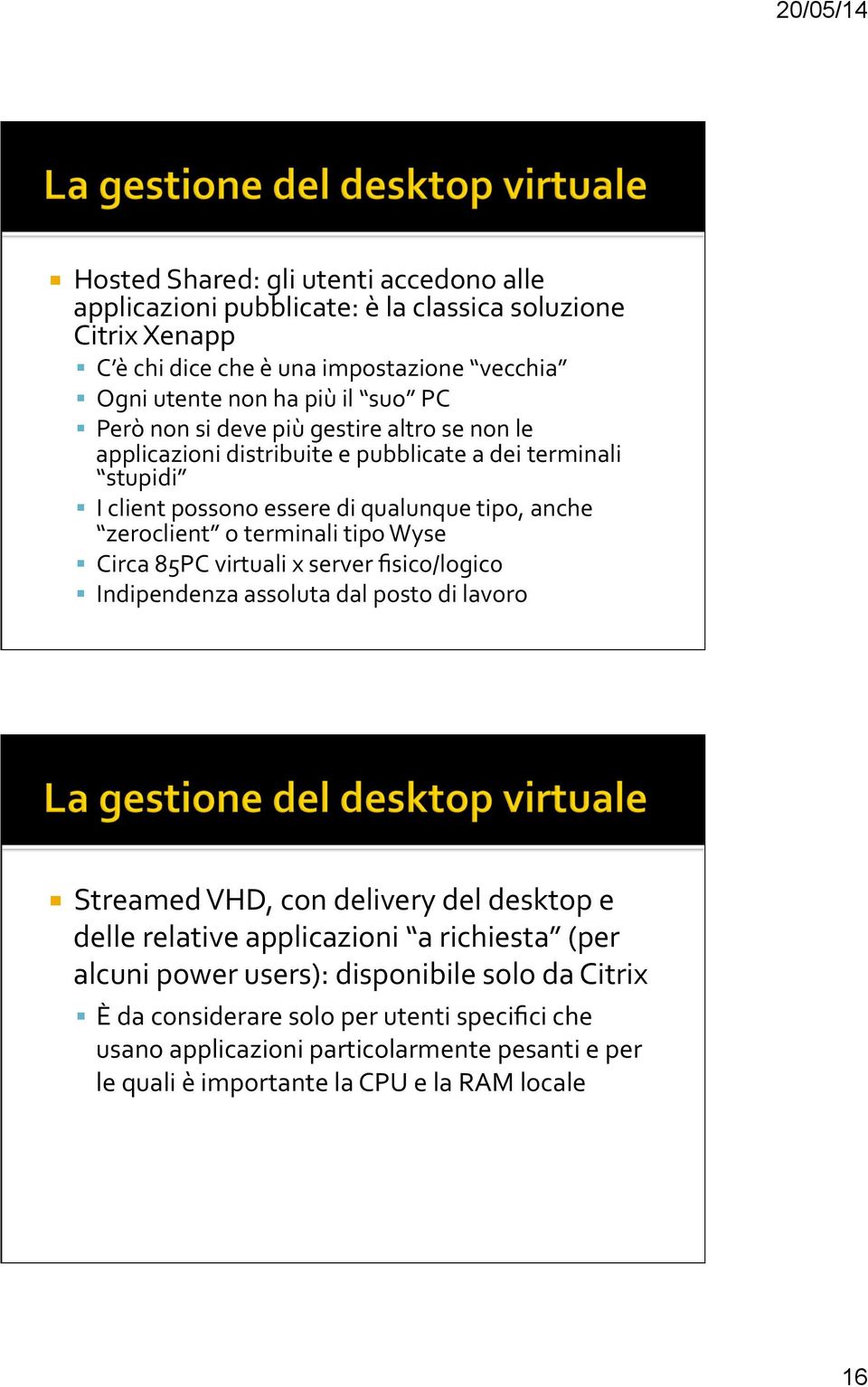 tipo Wyse Circa 85PC virtuali x server fisico/logic0 Indipendenza assoluta dal posto di lavoro Streamed VHD, con delivery del desktop e delle relative applicazioni a richiesta (per