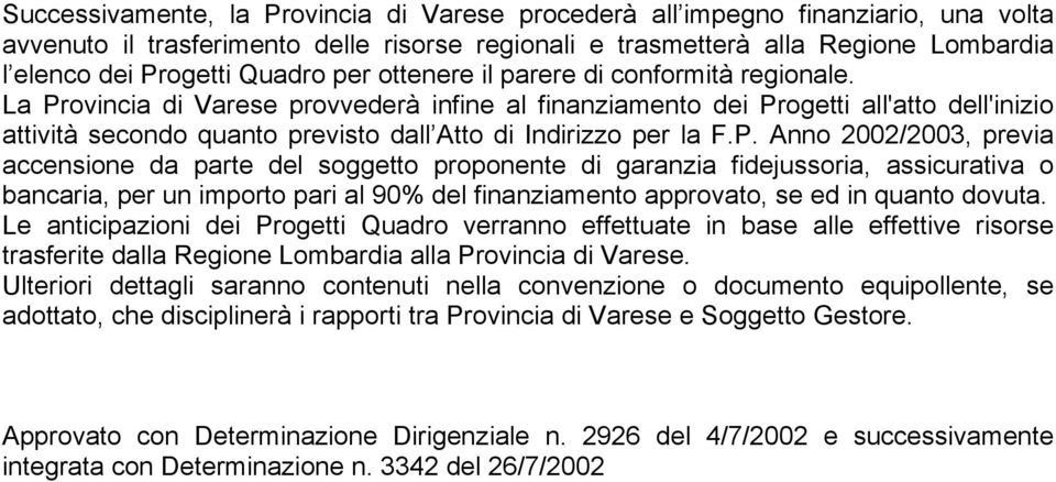 La Provincia di Varese provvederà infine al finanziamento dei Progetti all'atto dell'inizio attività secondo quanto previsto dall Atto di Indirizzo per la F.P. Anno 2002/2003, previa accensione da
