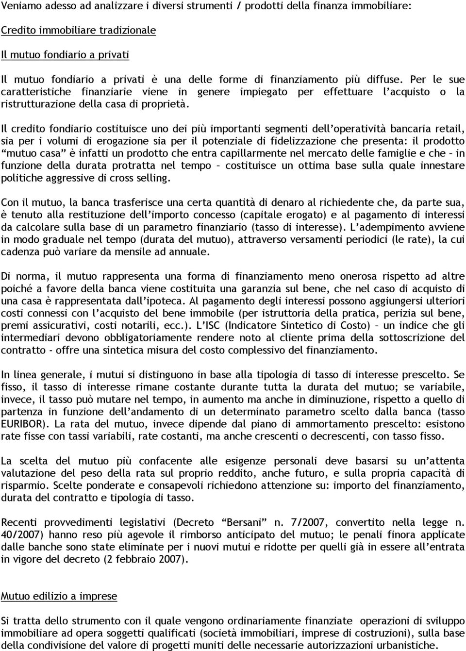 Il credito fondiario costituisce uno dei più importanti segmenti dell operatività bancaria retail, sia per i volumi di erogazione sia per il potenziale di fidelizzazione che presenta: il prodotto