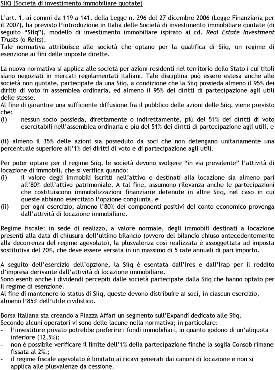 immobiliare ispirato ai cd. Real Estate Investment Trusts (o Reits). Tale normativa attribuisce alle società che optano per la qualifica di Siiq, un regime di esenzione ai fini delle imposte dirette.