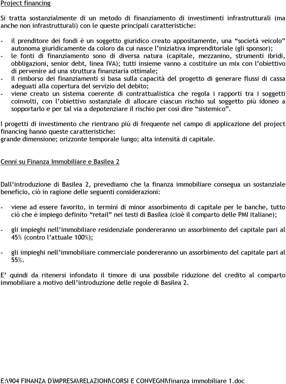 di diversa natura (capitale, mezzanino, strumenti ibridi, obbligazioni, senior debt, linea IVA); tutti insieme vanno a costituire un mix con l obiettivo di pervenire ad una struttura finanziaria