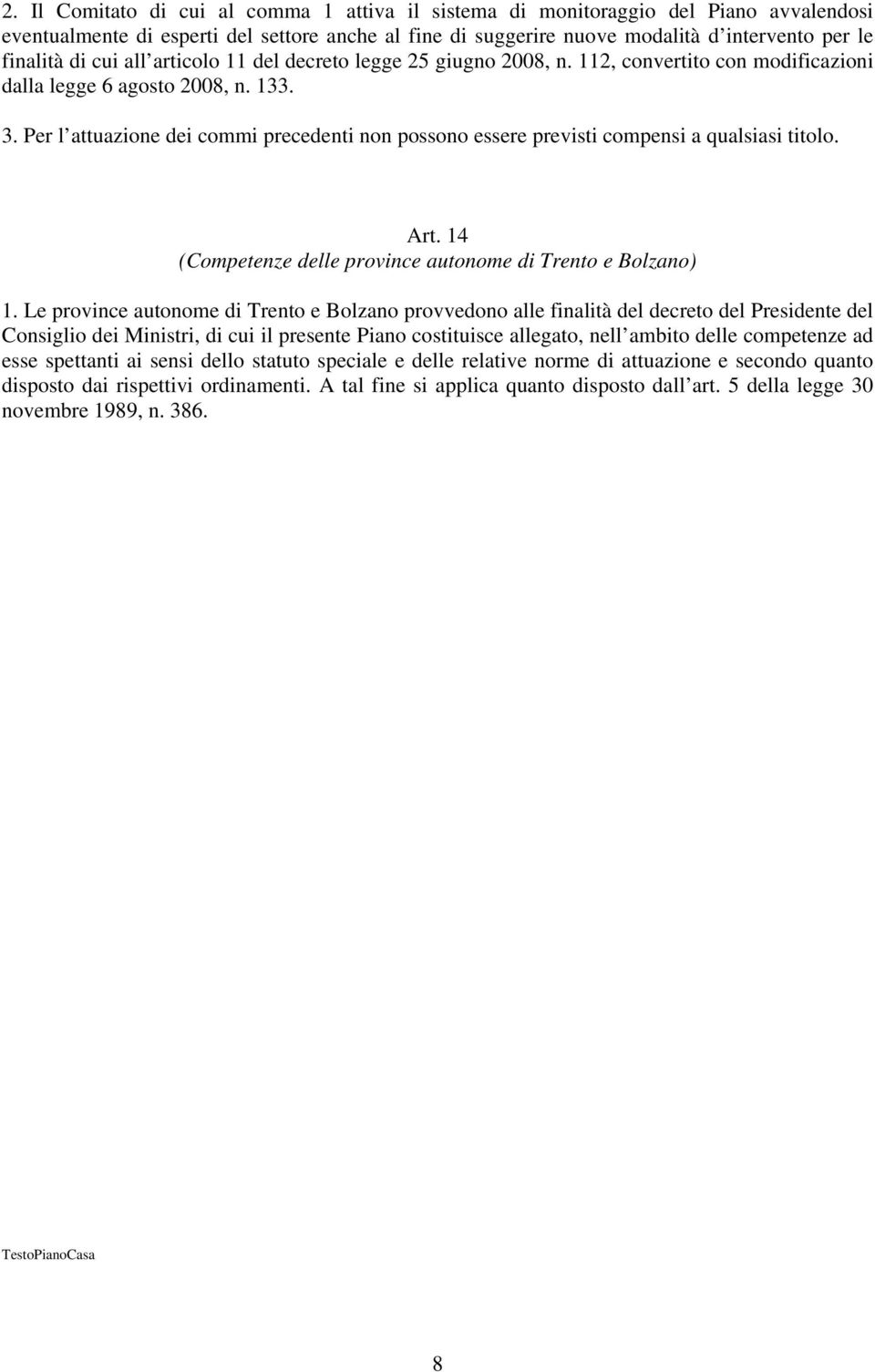 Per l attuazione dei commi precedenti non possono essere previsti compensi a qualsiasi titolo. Art. 14 (Competenze delle province autonome di Trento e Bolzano) 1.
