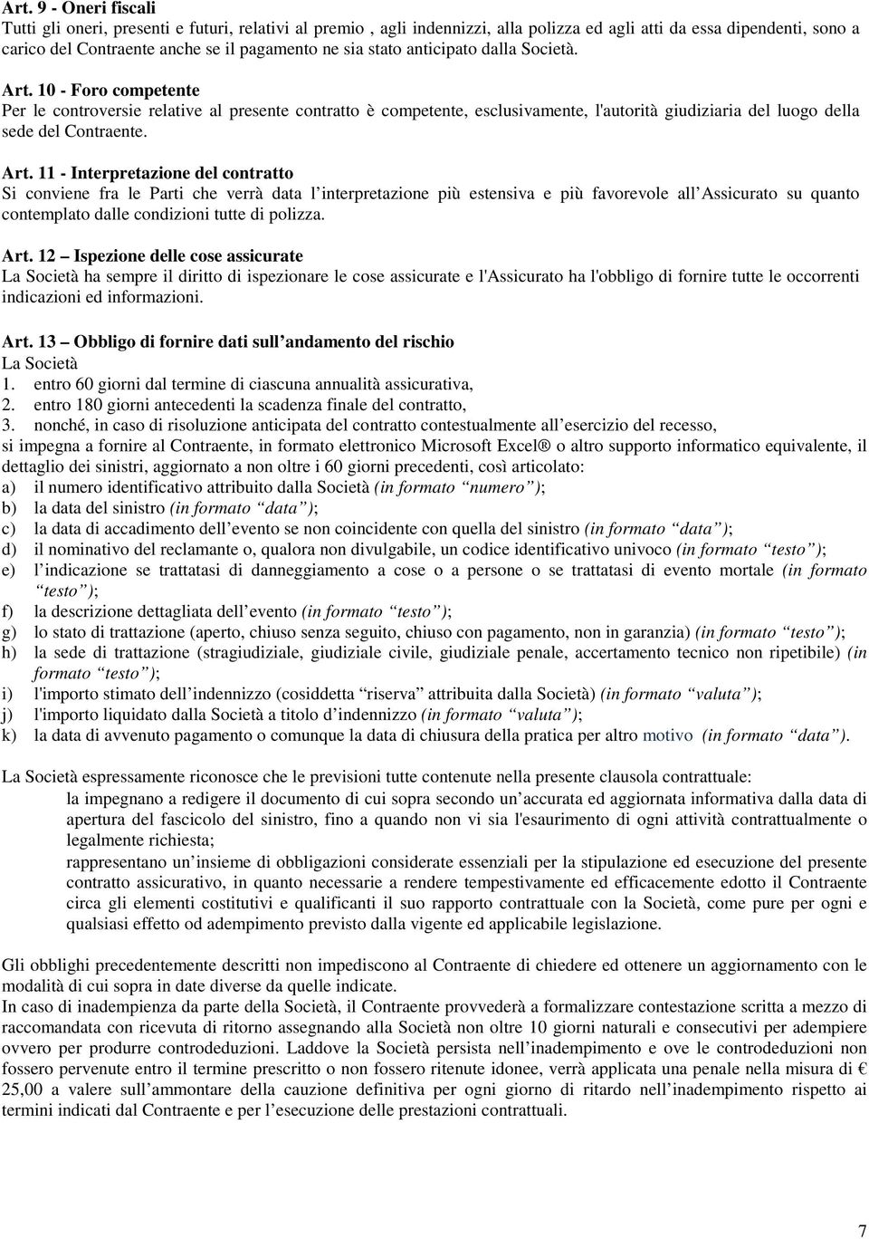 Art. 11 - Interpretazione del contratto Si conviene fra le Parti che verrà data l interpretazione più estensiva e più favorevole all Assicurato su quanto contemplato dalle condizioni tutte di polizza.