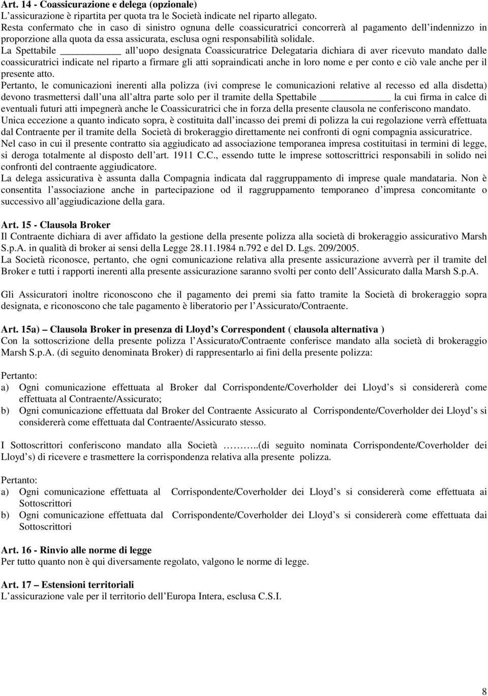 La Spettabile all uopo designata Coassicuratrice Delegataria dichiara di aver ricevuto mandato dalle coassicuratrici indicate nel riparto a firmare gli atti sopraindicati anche in loro nome e per