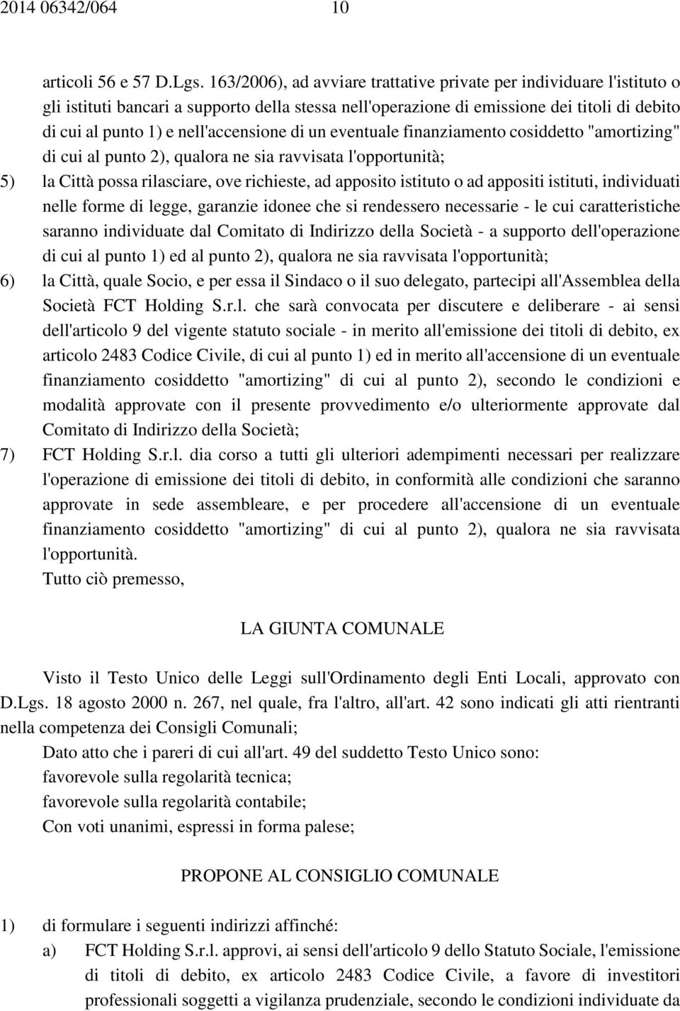 nell'accensione di un eventuale finanziamento cosiddetto "amortizing" di cui al punto 2), qualora ne sia ravvisata l'opportunità; 5) la Città possa rilasciare, ove richieste, ad apposito istituto o