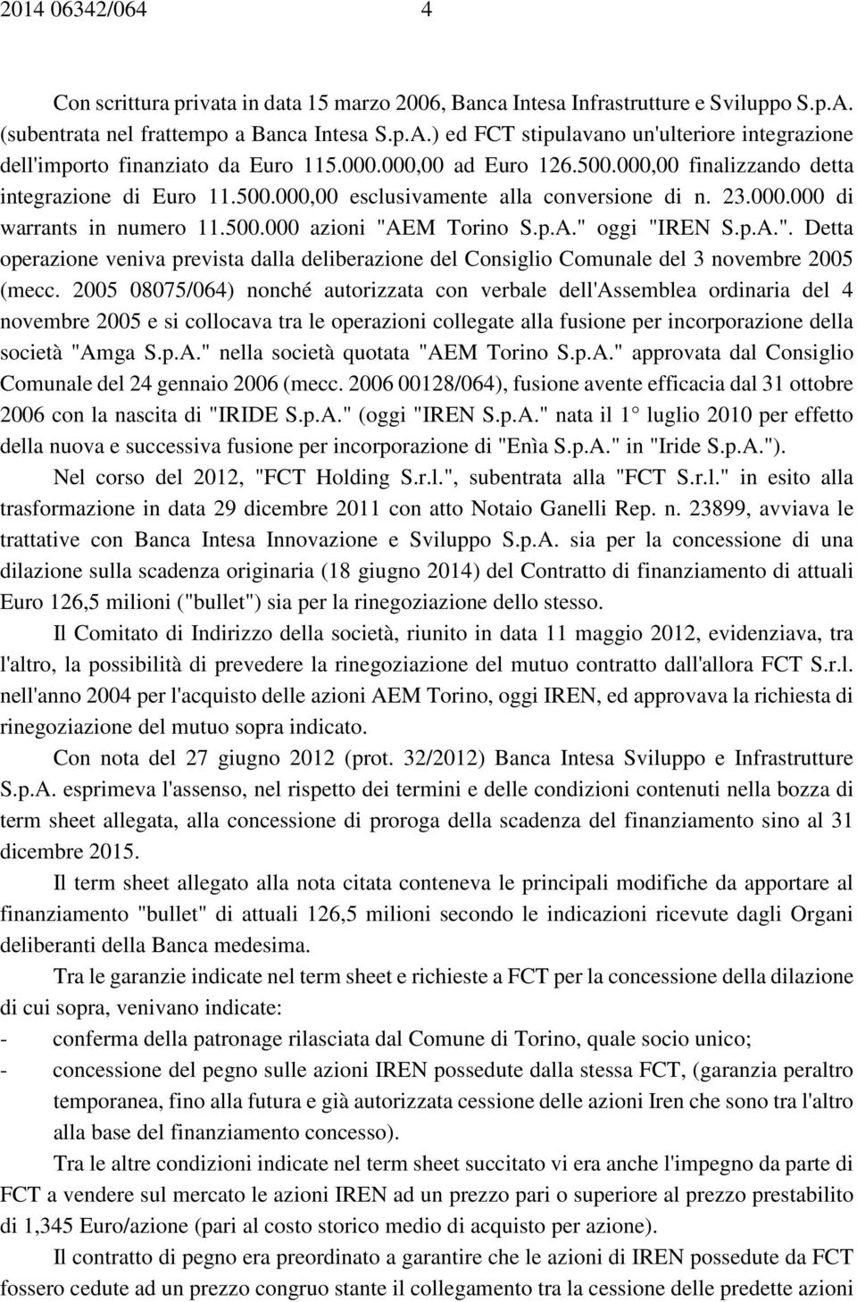 p.A.". Detta operazione veniva prevista dalla deliberazione del Consiglio Comunale del 3 novembre 2005 (mecc.