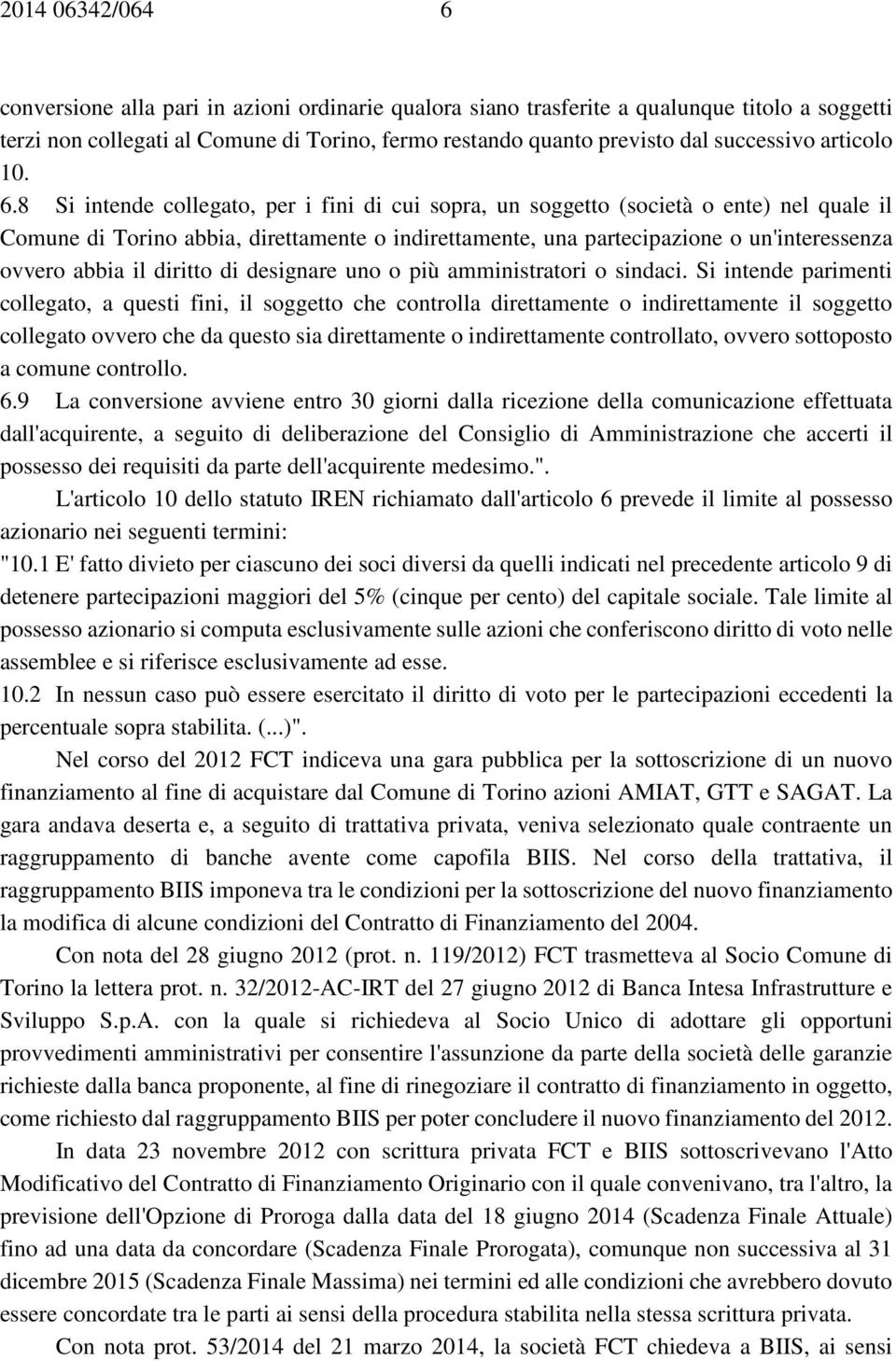 8 Si intende collegato, per i fini di cui sopra, un soggetto (società o ente) nel quale il Comune di Torino abbia, direttamente o indirettamente, una partecipazione o un'interessenza ovvero abbia il