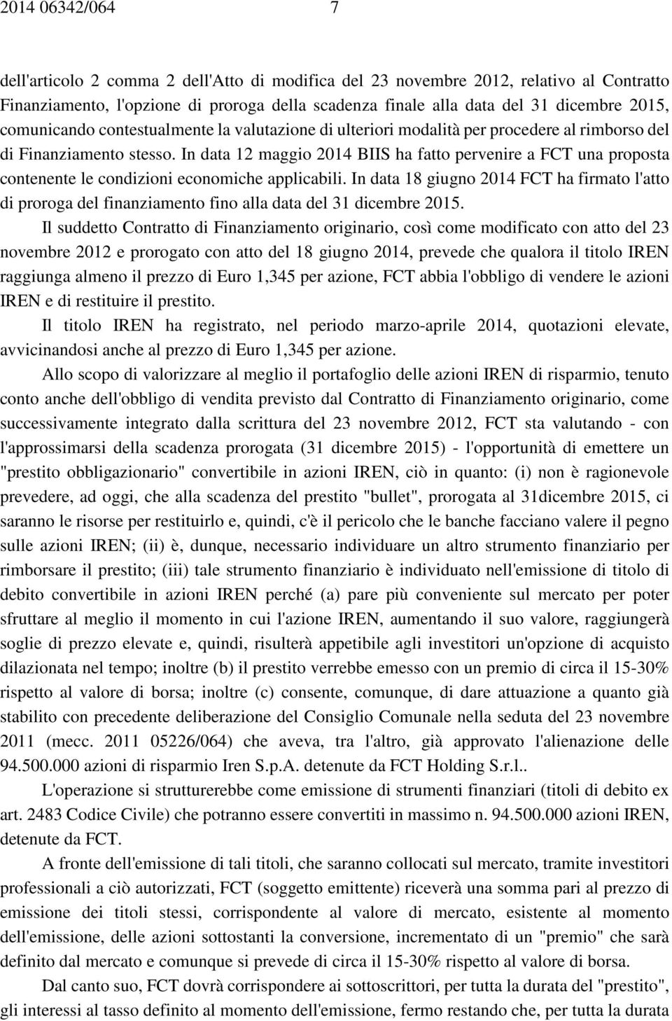 In data 12 maggio 2014 BIIS ha fatto pervenire a FCT una proposta contenente le condizioni economiche applicabili.