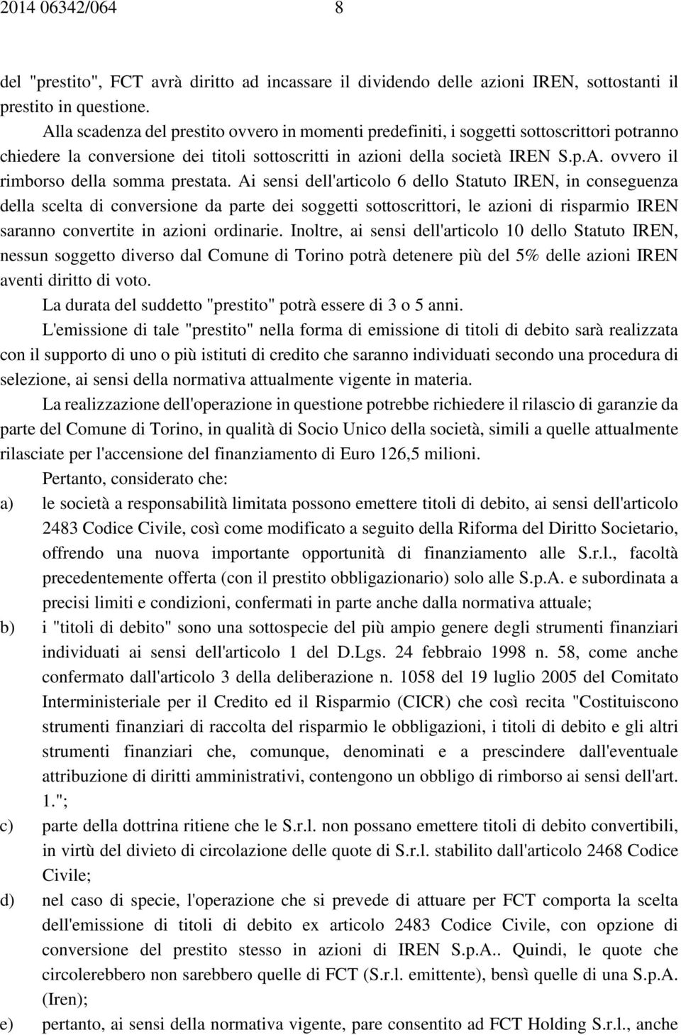 Ai sensi dell'articolo 6 dello Statuto IREN, in conseguenza della scelta di conversione da parte dei soggetti sottoscrittori, le azioni di risparmio IREN saranno convertite in azioni ordinarie.