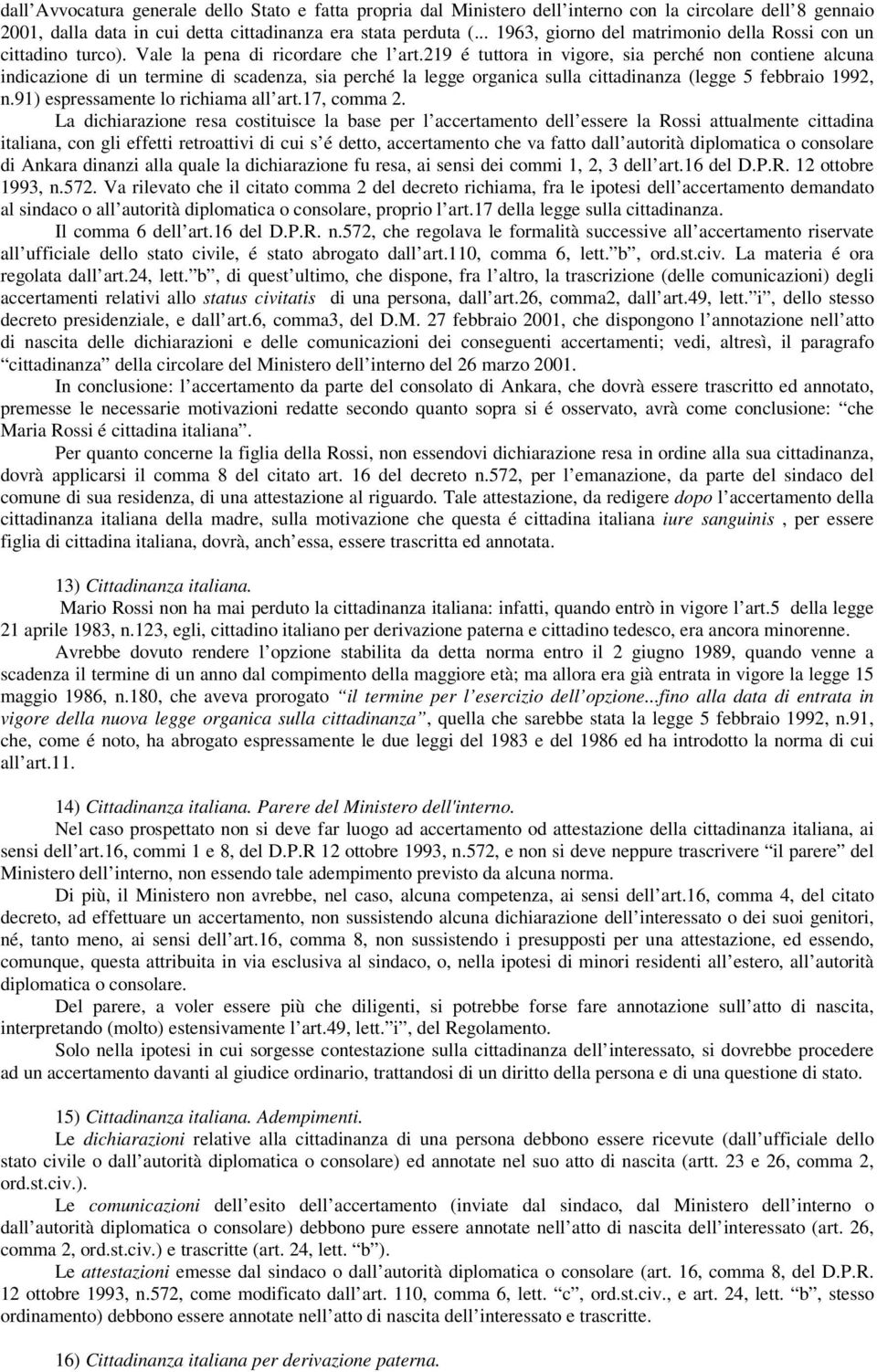 219 é tuttora in vigore, sia perché non contiene alcuna indicazione di un termine di scadenza, sia perché la legge organica sulla cittadinanza (legge 5 febbraio 1992, n.