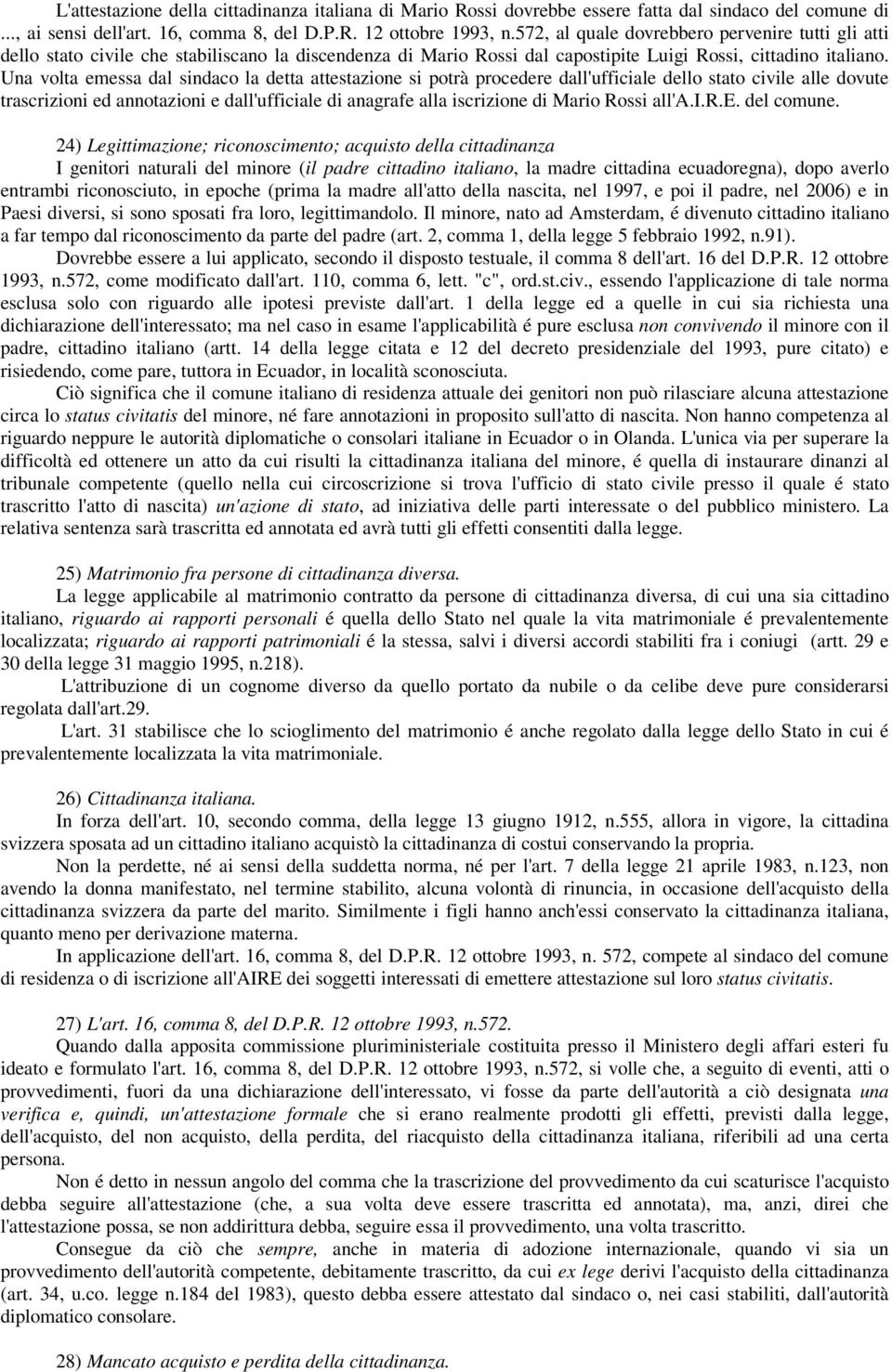 Una volta emessa dal sindaco la detta attestazione si potrà procedere dall'ufficiale dello stato civile alle dovute trascrizioni ed annotazioni e dall'ufficiale di anagrafe alla iscrizione di Mario