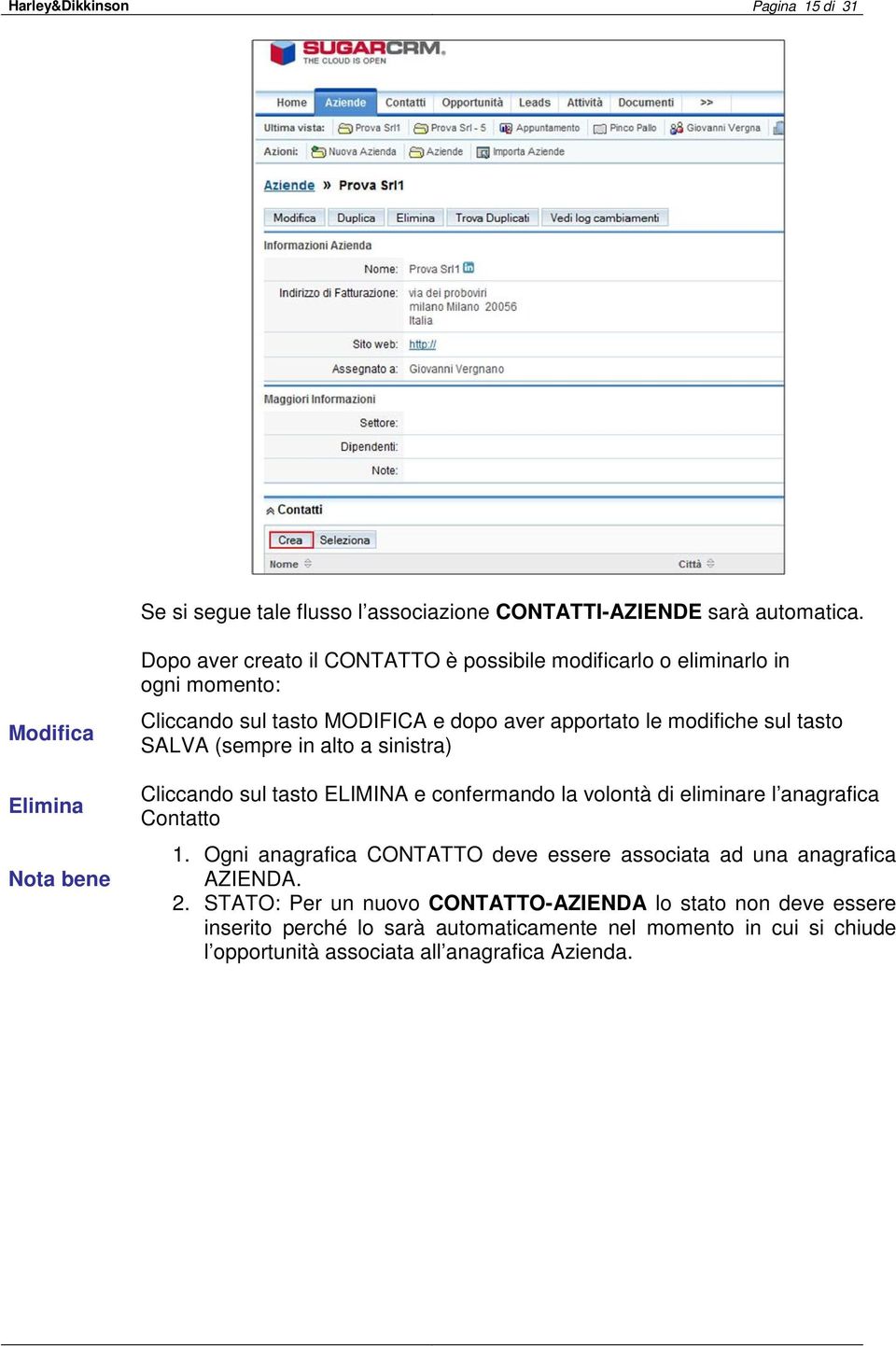 modifiche sul tasto SALVA (sempre in alto a sinistra) Cliccando sul tasto ELIMINA e confermando la volontà di eliminare l anagrafica Contatto 1.