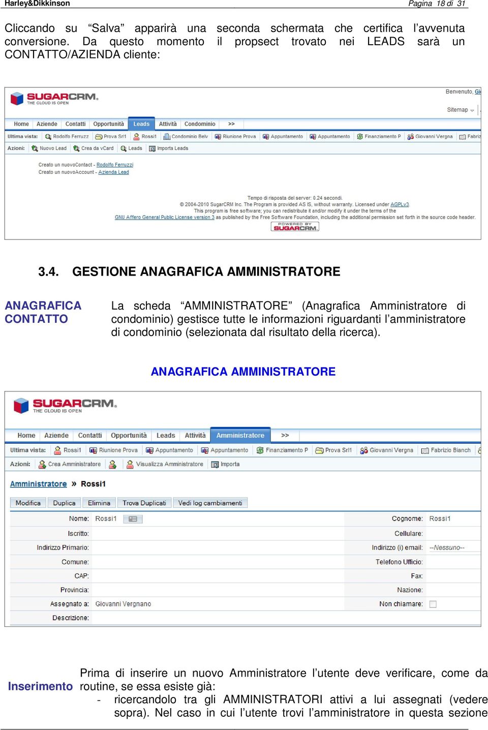 GESTIONE ANAGRAFICA AMMINISTRATORE ANAGRAFICA CONTATTO La scheda AMMINISTRATORE (Anagrafica Amministratore di condominio) gestisce tutte le informazioni riguardanti l amministratore