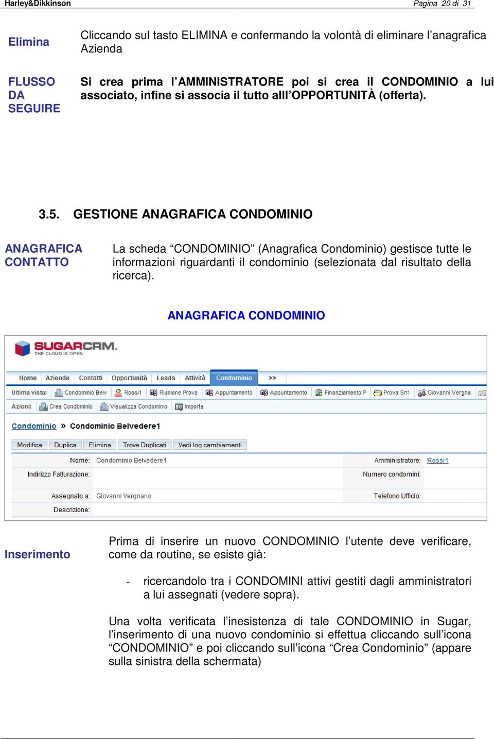 GESTIONE ANAGRAFICA CONDOMINIO ANAGRAFICA CONTATTO La scheda CONDOMINIO (Anagrafica Condominio) gestisce tutte le informazioni riguardanti il condominio (selezionata dal risultato della ricerca).