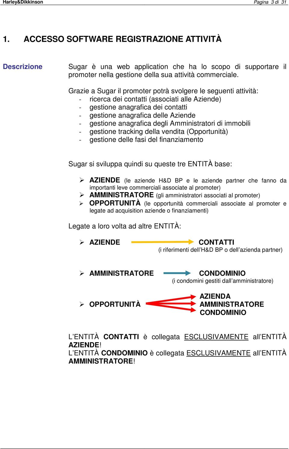 Grazie a Sugar il promoter potrà svolgere le seguenti attività: - ricerca dei contatti (associati alle Aziende) - gestione anagrafica dei contatti - gestione anagrafica delle Aziende - gestione