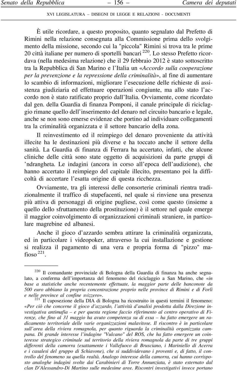 Lo stesso Prefetto ricordava (nella medesima relazione) che il 29 febbraio 2012 è stato sottoscritto tra la Repubblica di San Marino e l Italia un «Accordo sulla cooperazione per la prevenzione e la
