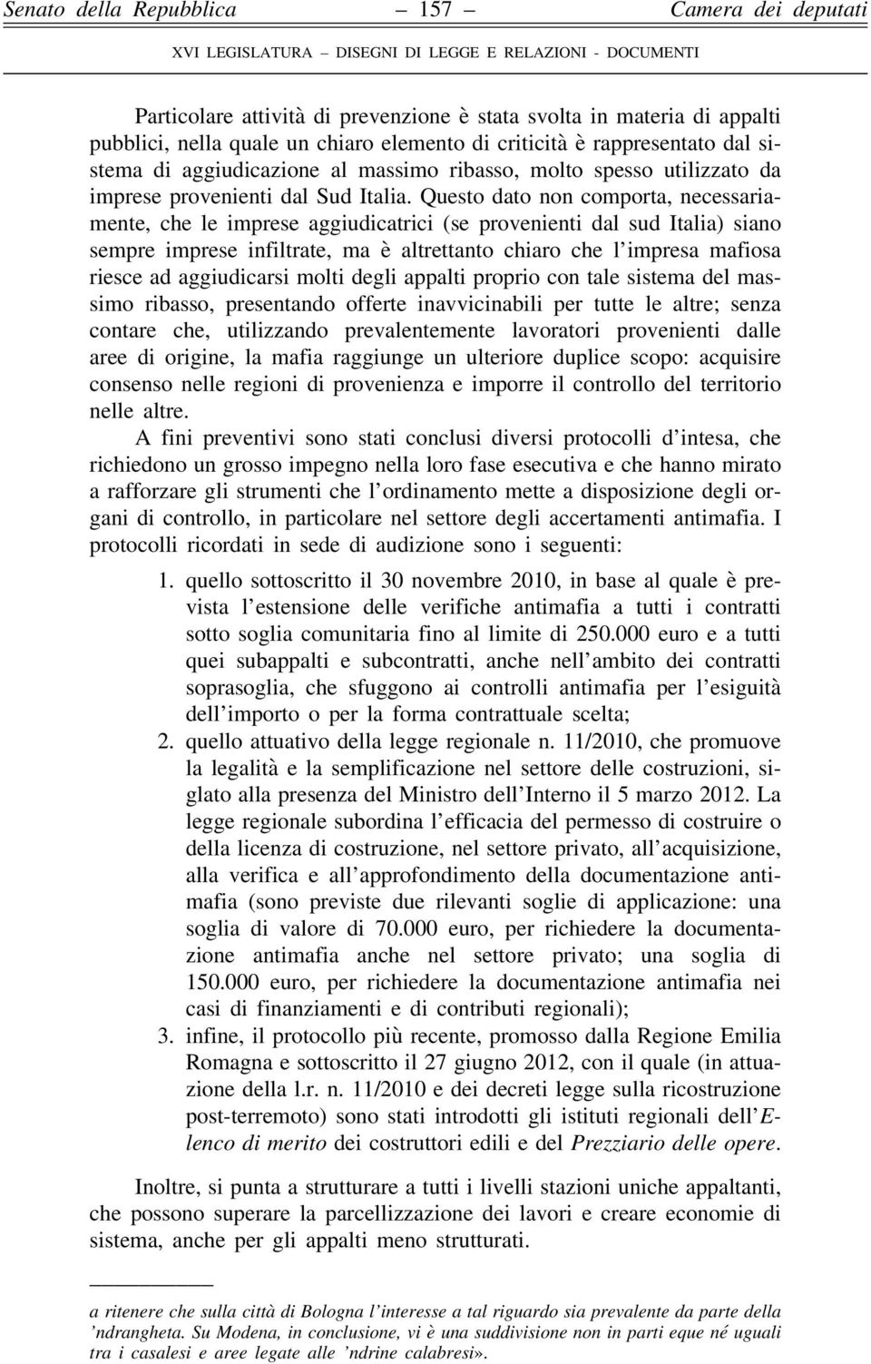 Questo dato non comporta, necessariamente, che le imprese aggiudicatrici (se provenienti dal sud Italia) siano sempre imprese infiltrate, ma è altrettanto chiaro che l impresa mafiosa riesce ad