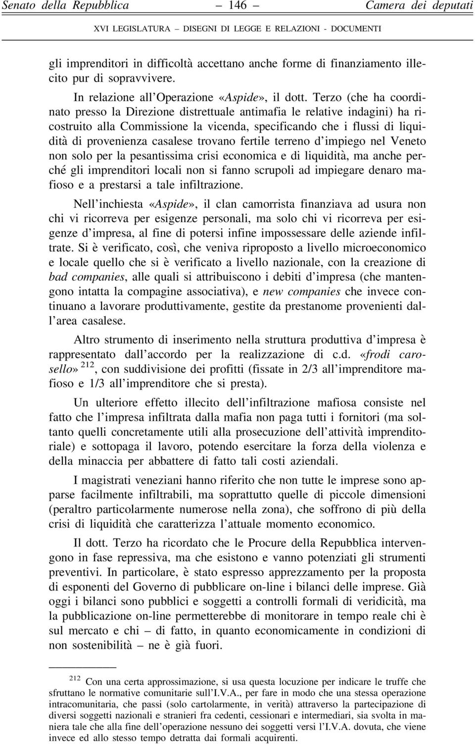 trovano fertile terreno d impiego nel Veneto non solo per la pesantissima crisi economica e di liquidità, ma anche perché gli imprenditori locali non si fanno scrupoli ad impiegare denaro mafioso e a