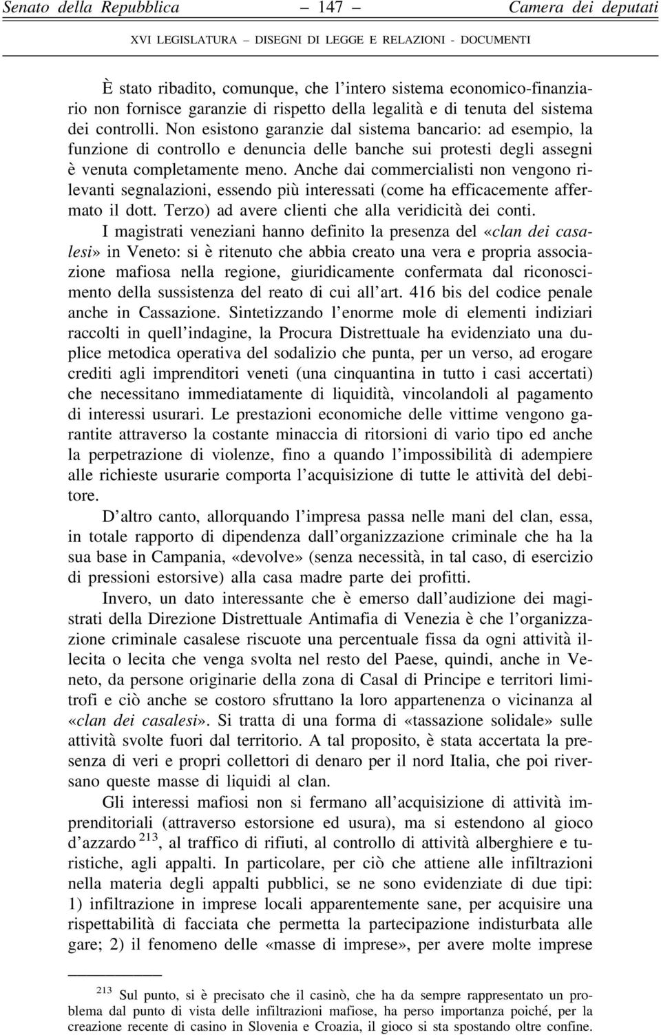 Anche dai commercialisti non vengono rilevanti segnalazioni, essendo più interessati (come ha efficacemente affermato il dott. Terzo) ad avere clienti che alla veridicità dei conti.