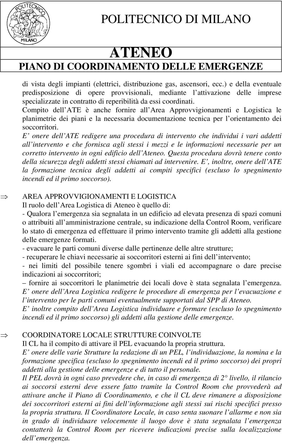 Compito dell ATE è anche fornire all Area Approvvigionamenti e Logistica le planimetrie dei piani e la necessaria documentazione tecnica per l orientamento dei soccorritori.