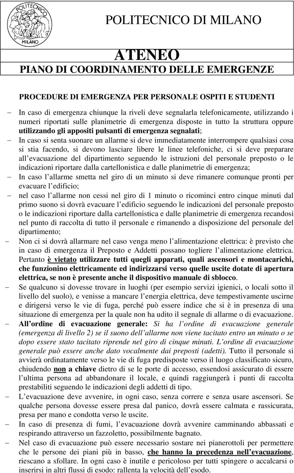 devono lasciare libere le linee telefoniche, ci si deve preparare all evacuazione del dipartimento seguendo le istruzioni del personale preposto o le indicazioni riportare dalla cartellonistica e