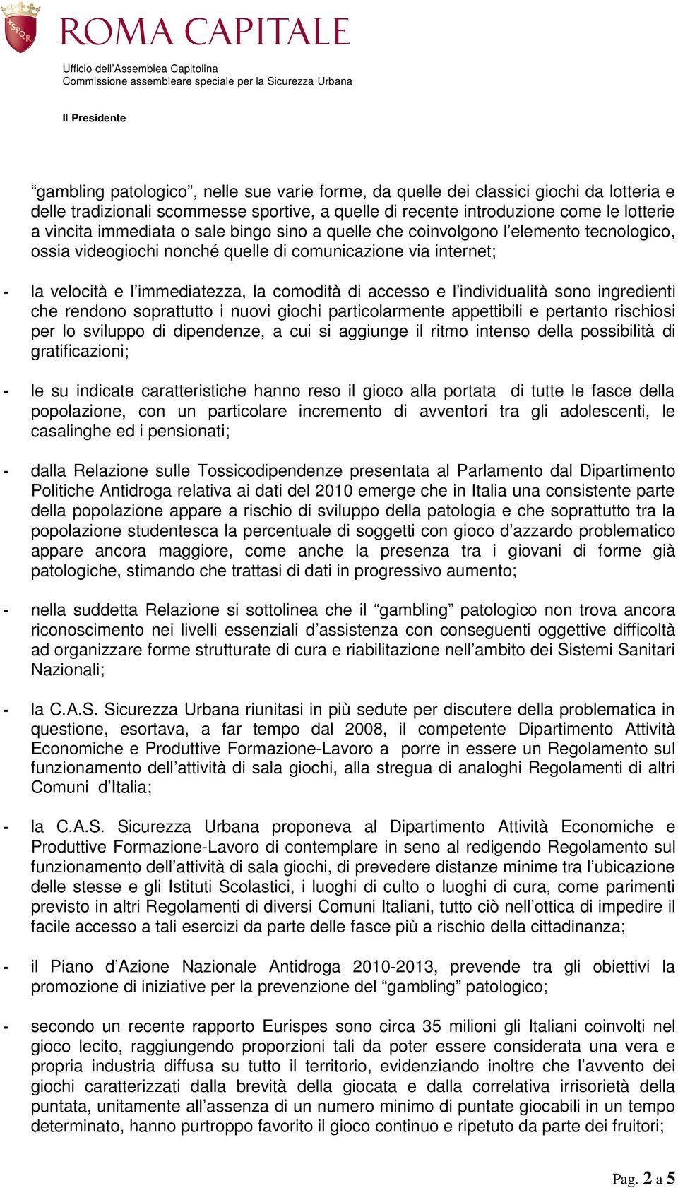 individualità sono ingredienti che rendono soprattutto i nuovi giochi particolarmente appettibili e pertanto rischiosi per lo sviluppo di dipendenze, a cui si aggiunge il ritmo intenso della