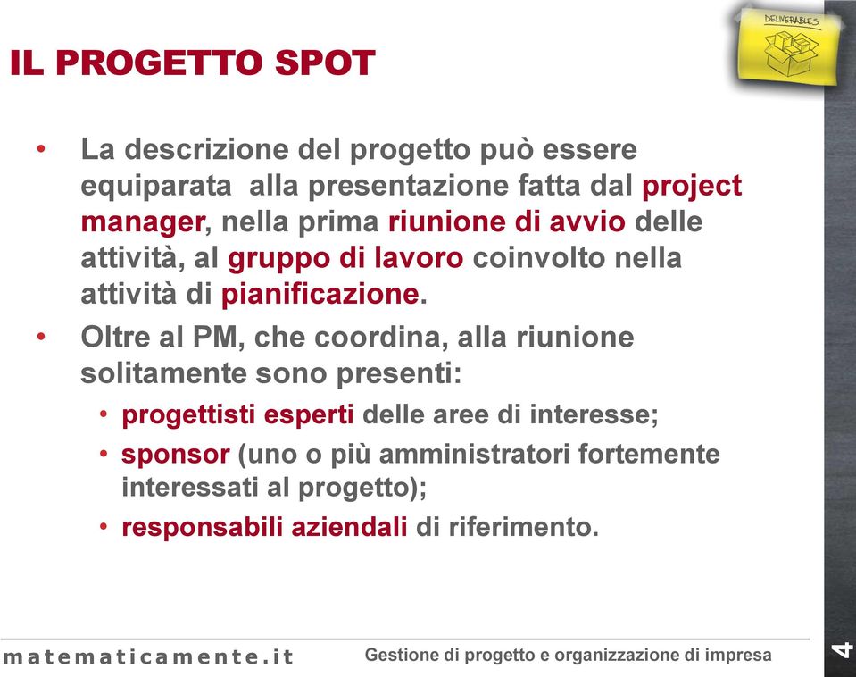 Oltre al PM, che coordina, alla riunione solitamente sono presenti: progettisti esperti delle aree di