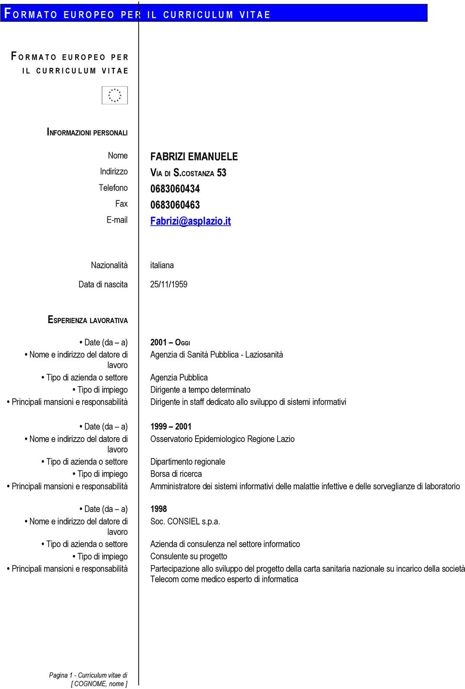 it Nazionalità italiana Data di nascita 25/11/1959 ESPERIENZA LAVORATIVA Date (da a) 2001 OGGI Agenzia di Sanità Pubblica - Laziosanità Agenzia Pubblica Dirigente a tempo determinato Dirigente in