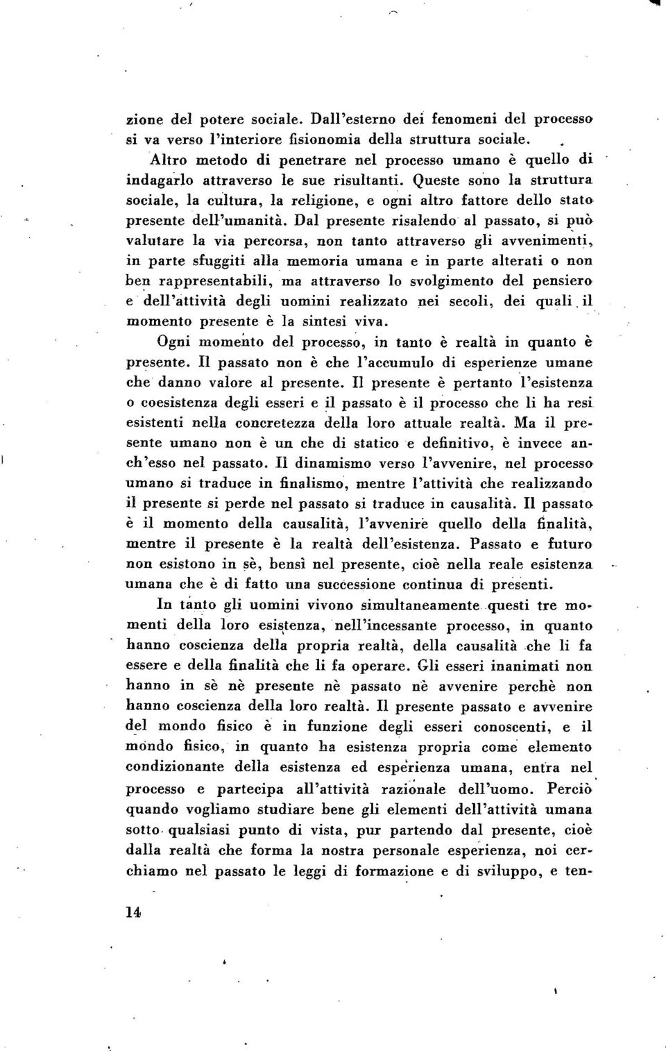 Queste sono la struttura sociale, la cultura, la religione, e ogni altro fattore dello state presente dell'umanità.