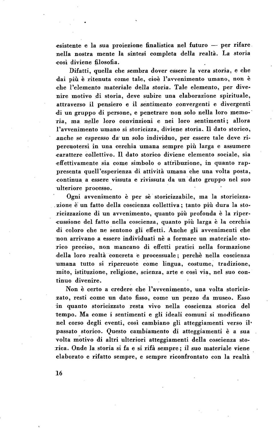 Tale elemento, per divenire motivo di storia, deve subire una elaborazione spirituale, attraverso il pensiero e il sentimento convergenti e divergenti di un gruppo di persone, e penetrare non solo