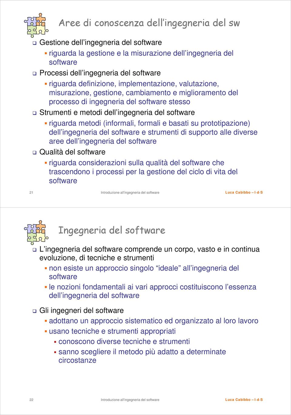 riguarda metodi (informali, formali e basati su prototipazione) p dell ingegneria del software e strumenti di supporto alle diverse aree dell ingegneria del software Qualità del software riguarda