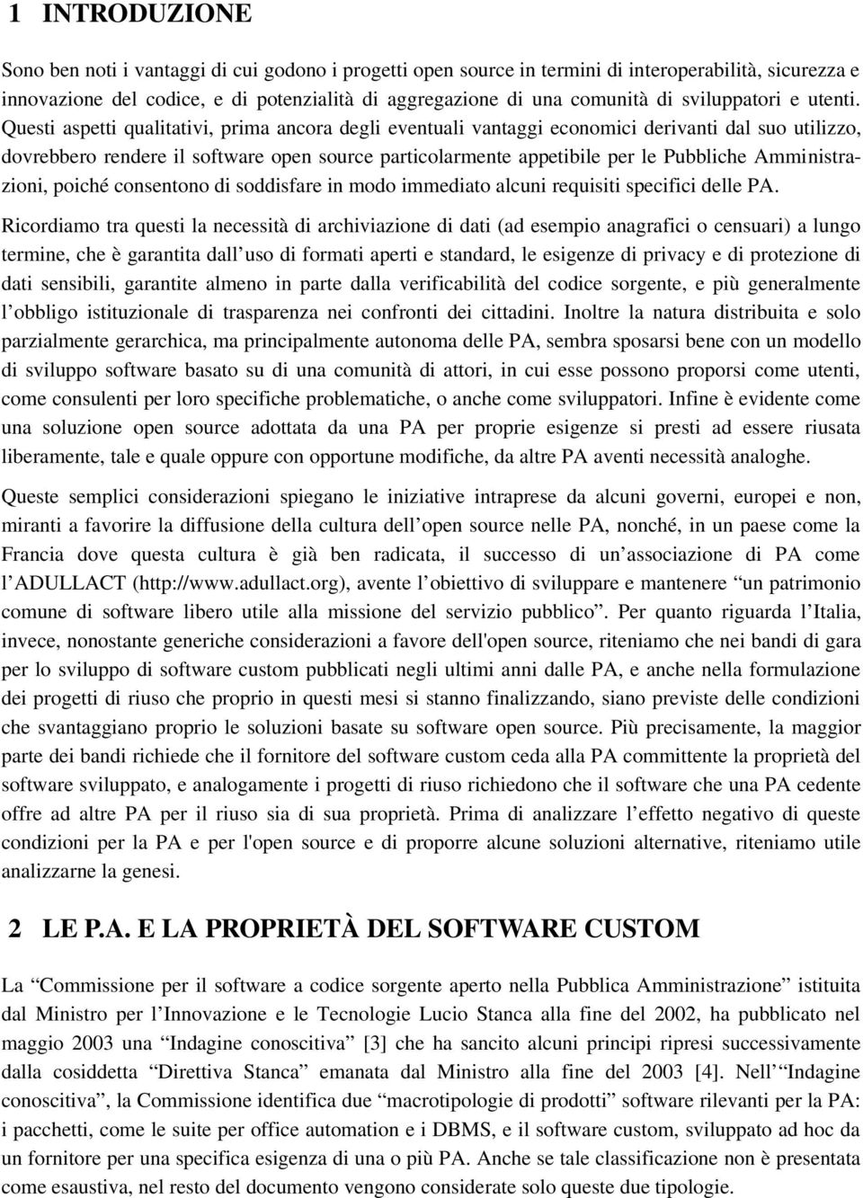 Questi aspetti qualitativi, prima ancora degli eventuali vantaggi economici derivanti dal suo utilizzo, dovrebbero rendere il software open source particolarmente appetibile per le Pubbliche