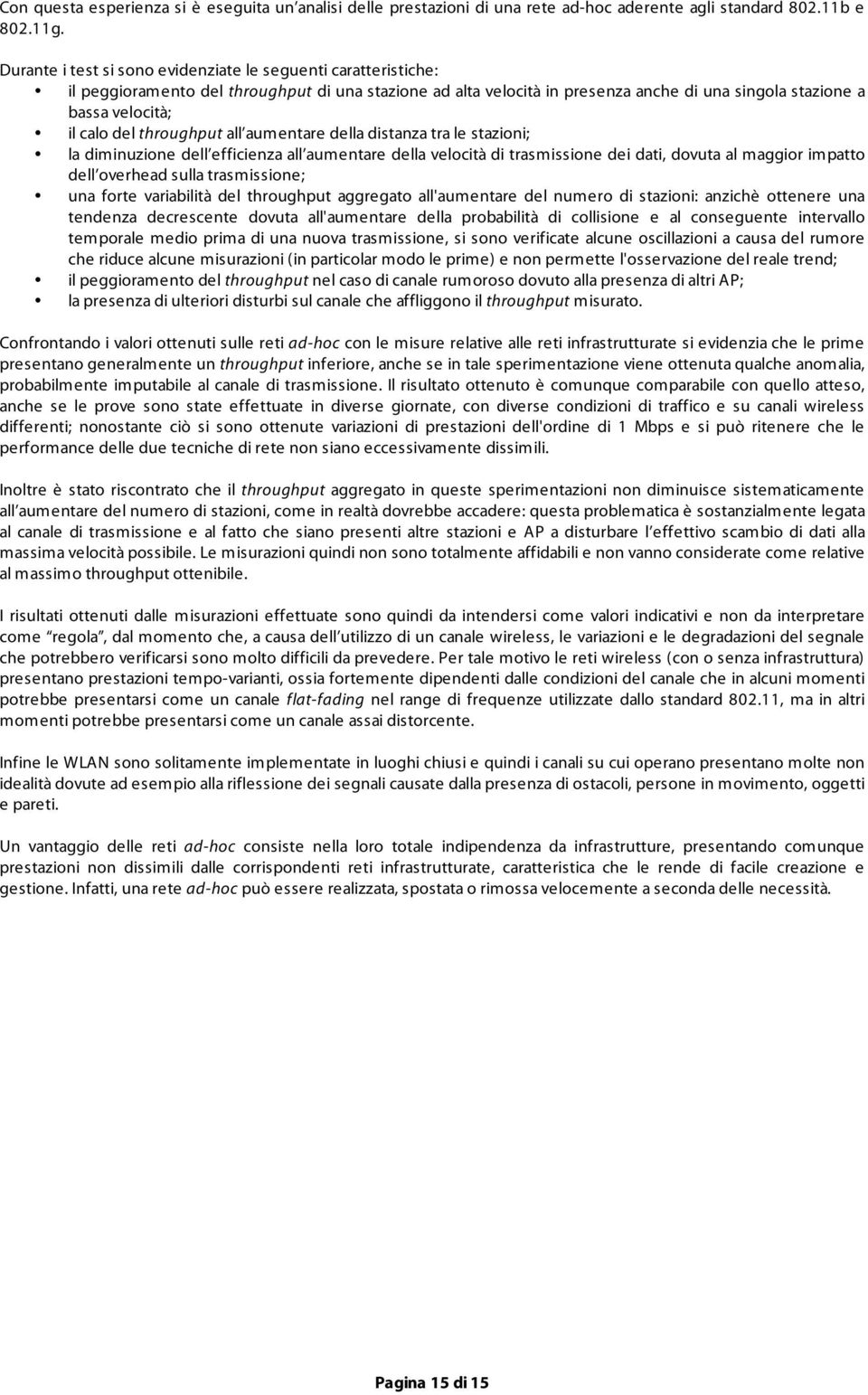 del throughput all aumentare della distanza tra le stazioni; la diminuzione dell efficienza all aumentare della velocità di trasmissione dei dati, dovuta al maggior impatto dell overhead sulla